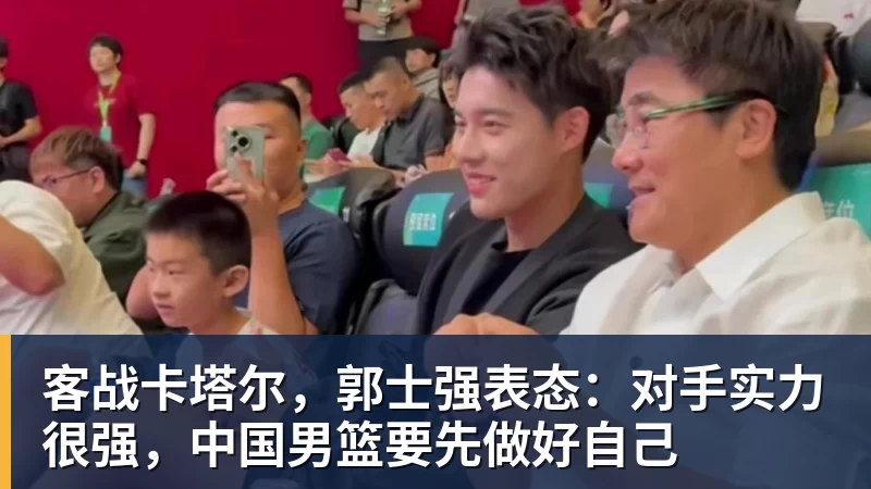 客战卡塔尔,郭士强表态:对手实力很强,中国男篮要先做好自己