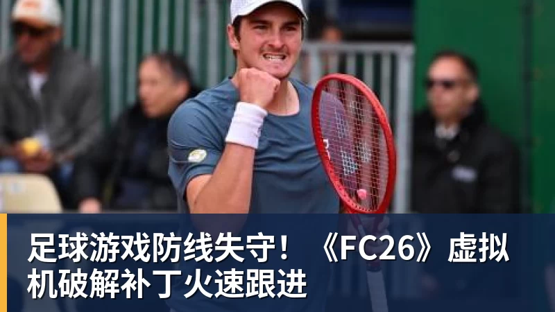 足球游戏防线失守！《FC26》虚拟机破解补丁火速跟进