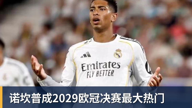 诺坎普成2029欧冠决赛最大热门