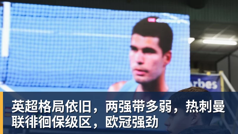 英超格局依旧,两强带多弱,热刺曼联徘徊保级区,欧冠强劲