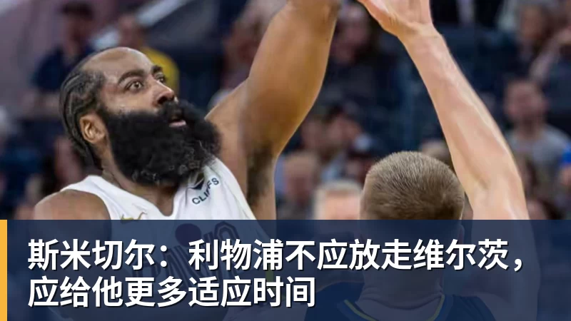 斯米切尔：利物浦不应放走维尔茨，应给他更多适应时间