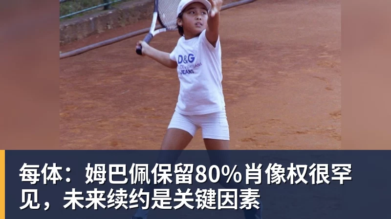 每体：姆巴佩保留80%肖像权很罕见，未来续约是关键因素