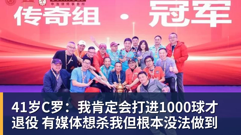41岁C罗：我肯定会打进1000球才退役 有媒体想杀我但根本没法做到